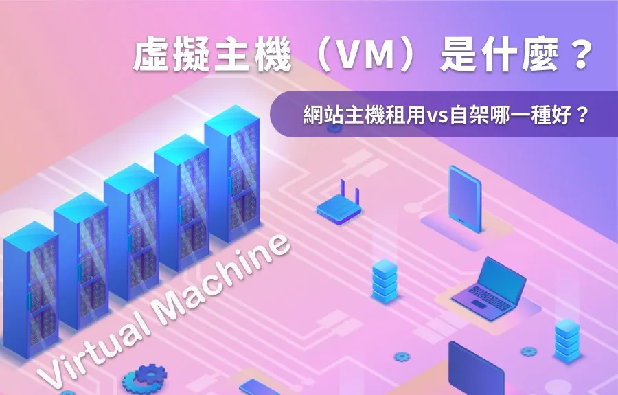 虛擬主機（VM）是什麼？網站主機租用vs自架哪一種好？